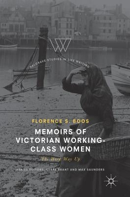 Memoirs of Victorian Working-Class Women: The Hard Way Up by Boos, Florence S.