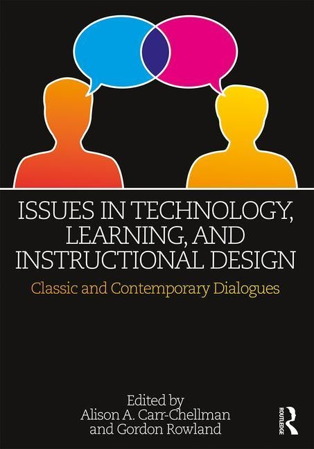 Issues in Technology, Learning, and Instructional Design: Classic and Contemporary Dialogues by Carr-Chellman, Alison A.