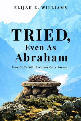 Tried, Even as Abraham by Williams, Elijah Edgar