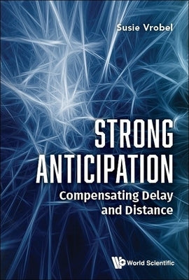 Strong Anticipation: Compensating Delay and Distance by Vrobel, Susie