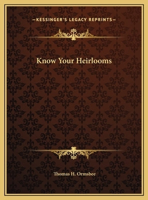 Know Your Heirlooms by Ormsbee, Thomas H.