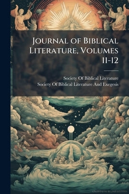 Journal of Biblical Literature, Volumes 11-12 by Society of Biblical Literature