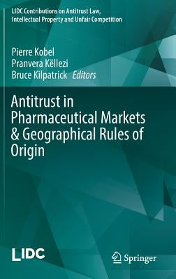 Antitrust in Pharmaceutical Markets & Geographical Rules of Origin by Kobel, Pierre
