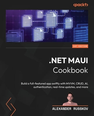 .NET MAUI Cookbook: Build a full-featured app swiftly with MVVM, CRUD, AI, authentication, real-time updates, and more by Russkov, Alexander