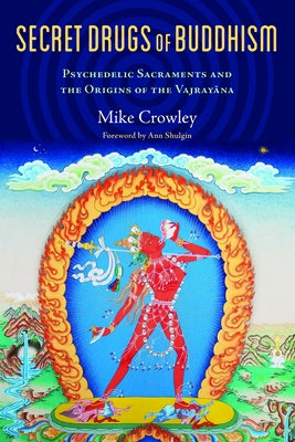 Secret Drugs of Buddhism: Psychedelic Sacraments and the Origins of the Vajrayana by Crowley, Michael