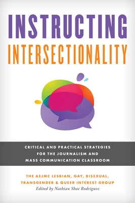 Instructing Intersectionality: Critical and Practical Strategies for the Journalism and Mass Communication Classroom by The Aejmc Lesbian Gay Bisexual Transgend
