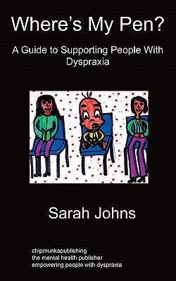 Where's My Pen? A Guide to Supporting People With Dyspraxia by Johns, Sarah