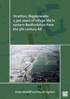 Stratton, Biggleswade: 1,300 Years of Village Life in Eastern Bedfordshire from the 5th Century AD by Shotliff, Drew