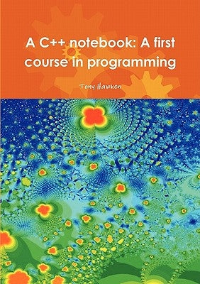 A C++ notebook: A first course in programming by Hawken, Tony