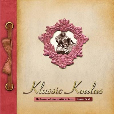 Klassic Koalas: The Book of Valentines and Other Loves (Trade Color Edition) by Ehrich, Joanne