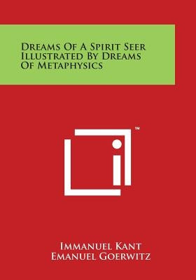 Dreams of a Spirit Seer Illustrated by Dreams of Metaphysics by Kant, Immanuel