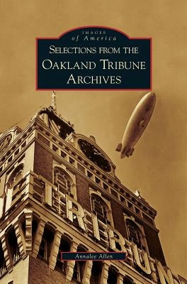 Selections from the Oakland Tribune Archives by Allen, Annalee