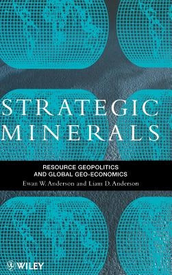 Strategic Minerals: Resource Geopolitics and Global Geo-Economics by Anderson, Ewan W.