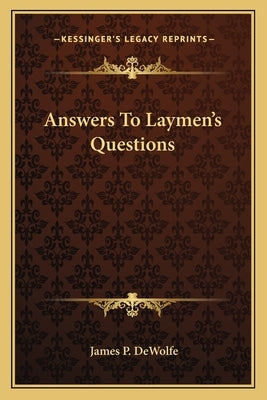 Answers To Laymen's Questions by DeWolfe, James P.