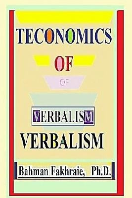 Teconomic Of Verbalism by Fakhraie Phd, Bahman