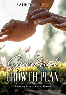 Spiritual Growth Plan: Preparing for an Abundant Harvest by Luines, Pastor Tyrone
