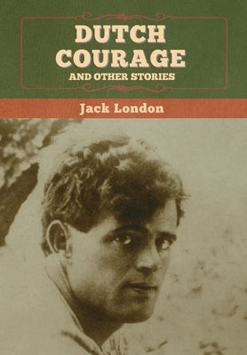 Dutch Courage and Other Stories by London, Jack