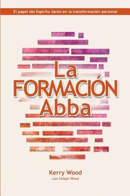La Formación Abba: El papel del Espíritu Santo en la transformación personal by Wood, Chqui