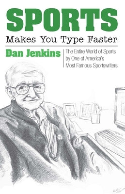 Sports Makes You Type Faster: The Entire World of Sports by One of America's Most Famous Sportswriters by Jenkins, Dan