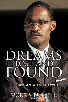 Dreams Lost and Found: My Life As A Chauffeur by Morris Bussie Jr.