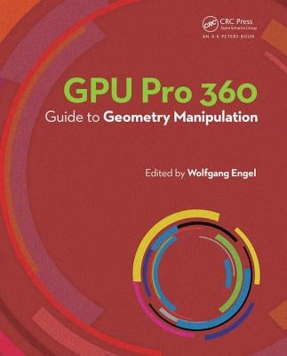 Gpu Pro 360 Guide to Geometry Manipulation: Guide to Geometry Manipulation by Engel, Wolfgang