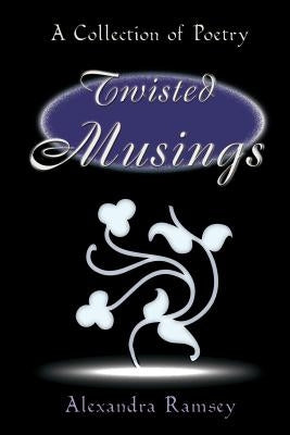 Twisted Musings: A Collection of Poetry by Ramsey, Alexandra