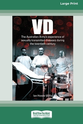 VD: The Australian Army's experience of sexually transmitted diseases during the twentieth century [Large Print 16pt] by Howie-Willis, Ian