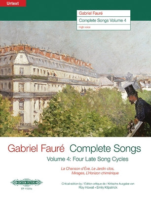Gabriel Fauré--Complete Songs: Four Late Song Cycles: La Chanson d'Ève, Le Jardin Clos, Mirages, l'Horizon Chimérique (Edition for High Voice) by Fauré, Gabriel