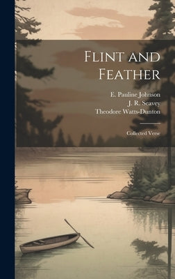 Flint and Feather: Collected Verse by Johnson, E. Pauline