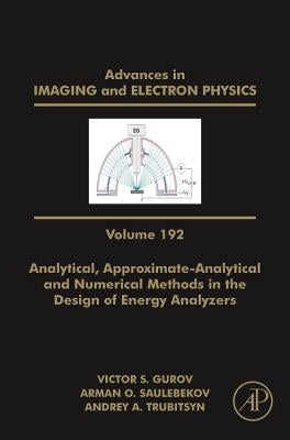 Analytical, Approximate-Analytical and Numerical Methods in the Design of Energy Analyzers: Volume 192 by Hawkes, Peter W.