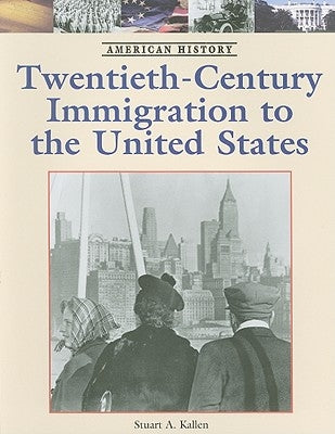 Twentieth-Century Immigration to the United States by Kallen, Stuart A.