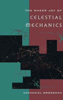 The Sheer Joy of Celestial Mechanics by Grossman, Nathaniel