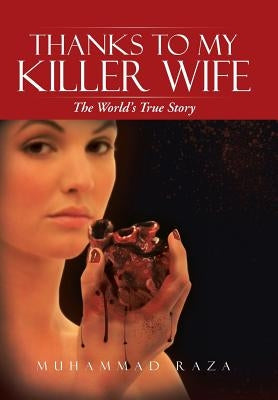 Thanks to My Killer Wife: The World's True Story by Raza, Muhammad