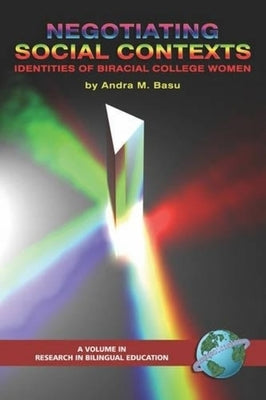 Negotiating Social Contexts: Identities of Biracial College Women by Basu, Andra M.