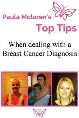 Paula McLaren's Top Tips When Dealing With A Breast Cancer Diagnosis by McLaren, Paula
