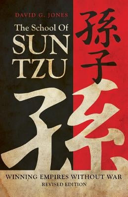 The School of Sun Tzu: Winning Empires Without War by Jones, David G.