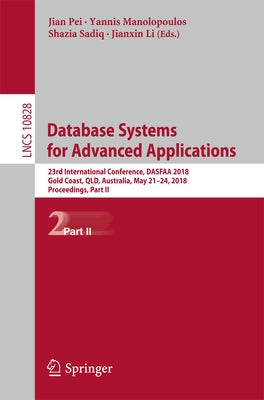 Database Systems for Advanced Applications: 23rd International Conference, Dasfaa 2018, Gold Coast, Qld, Australia, May 21-24, 2018, Proceedings, Part by Pei, Jian