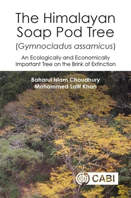 The Himalayan Soap Pod Tree (Gymnocladus Assamicus): An Ecologically and Economically Important Tree on the Brink of Extinction by Choudhury, Baharul I.