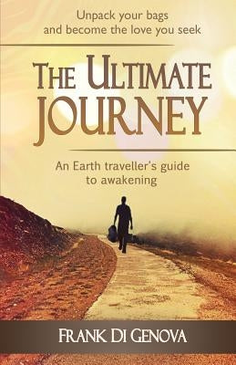The Ultimate Journey: An Earth traveller's guide to awakening by Di Genova, Frank