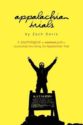 Appalachian Trials: A Psychological and Emotional Guide To Thru-Hike the Appalachian Trail by Davis, Zach