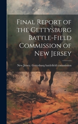 Final Report of the Gettysburg Battle-field Commission of New Jersey by New Jersey Gettysburg Battlefield Co