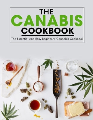 The Canabis Cookbook: The Essential And Easy Beginner's Cannabis Cookbook by Willms, Ayden