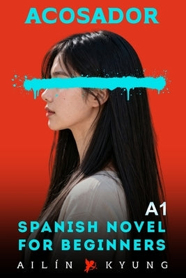 Spanish Novels for Beginners: STALKER - A Psychological Thriller (Spanish A1 Graded Reader) Spanish Novels for Learners, Easy Short Stories, Novels fo by Kyung, Ailín