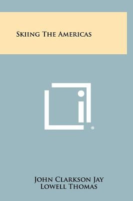 Skiing The Americas by Jay, John Clarkson