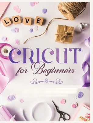 Cricut for Beginners: Unleash Your Creativity with Step-by-Step Instructions and Project Ideas by Erickson, Vanessa