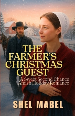 The Farmer's Christmas Guest: A Sweet Second Chance Amish Holiday Romance by Mabel, Shel