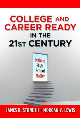 College and Career Ready in the 21st Century: Making High School Matter by Stone III, James R.