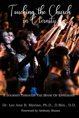 Touching The Church In Eternity: A Journey Through The Book Of Ephesians by Sluzas, Anthony
