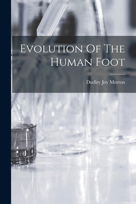 Evolution Of The Human Foot by Morton, Dudley Joy