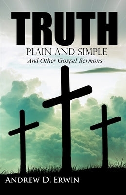 Truth Plain and Simple: and Other Gospel Sermons by Cobb, Bradley S.